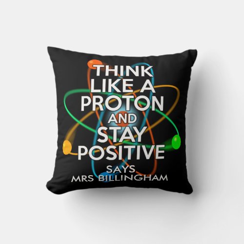 Your Name Think Like A Proton And Stay Positive Throw Pillow