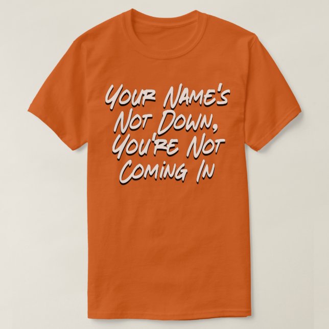 Your Names Not Down Youre Not Coming In 1 T-Shirt (Design Front)