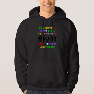 Your never to old to party pass the prune juice fo hoodie