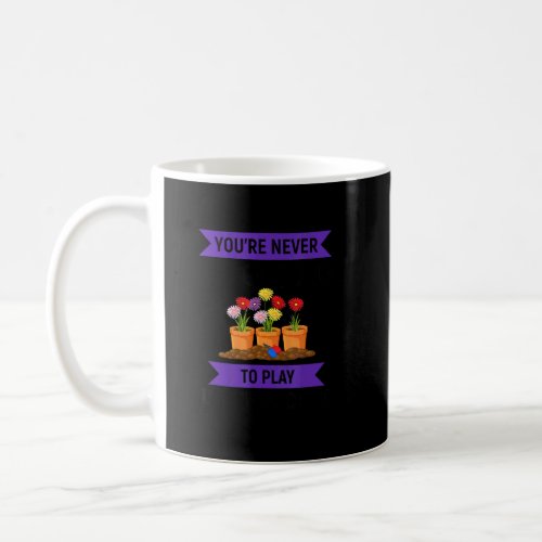 Your Never Too Old To Play In The Dirt  Coffee Mug