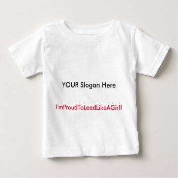 Your Never Too Young To Lead! Baby T-shirt by leadlikeagirl at Zazzle