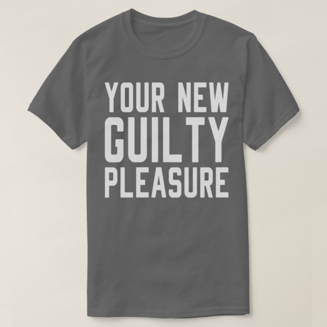 Your New Guilty Pleasure  T-Shirt (Design Front)