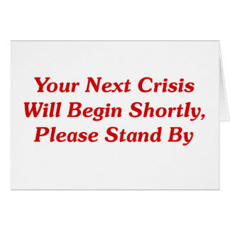 Your Next Crisis Will Begin Shortly, ... Cards