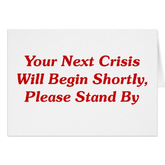 Your Next Crisis Will Begin Shortly, ... Cards (Front Horizontal)