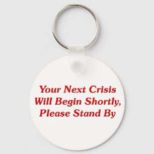 Your Next Crisis Will Begin Shortly, ... Keychain