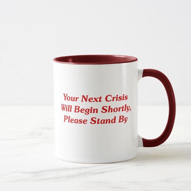 Your Next Crisis Will Begin Shortly, ... Mug (Right)