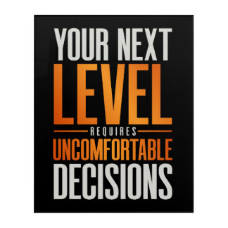 Your Next Level Requires Uncomfortable Decisions Acrylic Print