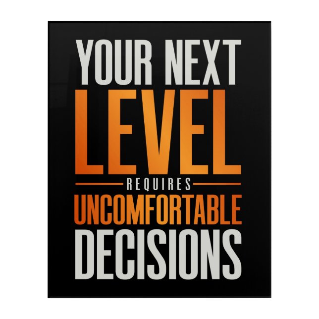 Your Next Level Requires Uncomfortable Decisions Acrylic Print (Front)