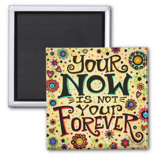 Your Now is Not Your Forever Fun Inspirational Magnet