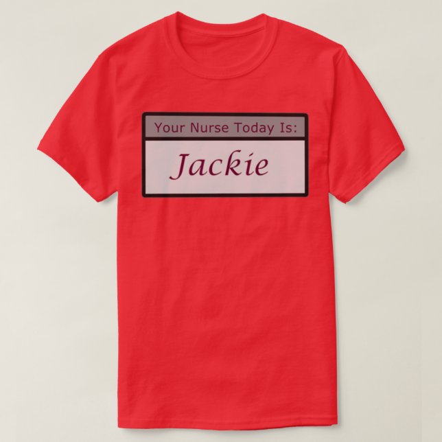 Your Nurse Today Is Jackie T-Shirt (Design Front)