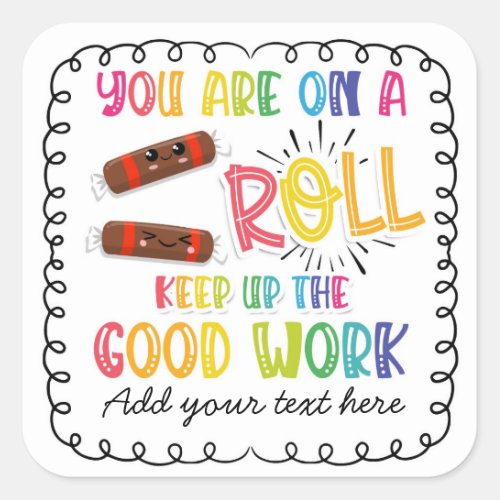 your on a roll keep up the good work square sticker