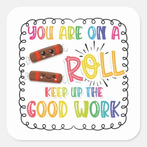 your on a roll keep up the good work square sticker