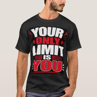 Your Only Limit Is You T-Shirt