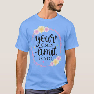 Your Only Limit Is You T-Shirt
