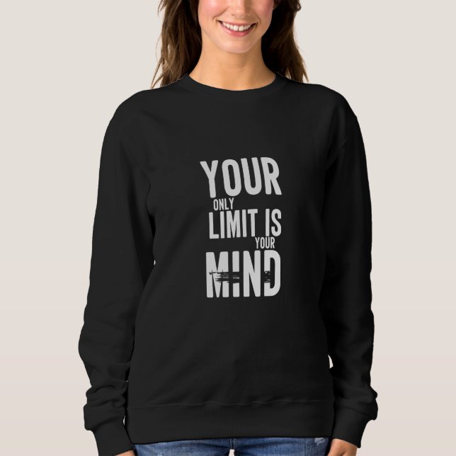 Your Only Limit Is Your Mind No  Mind Sweatshirt (Front)