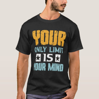 Your Only Limit Is Your Mind So Don t Give Up 1 T-Shirt