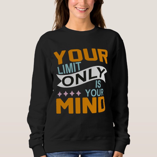 Your Only Limit Is Your Mind So Don t Give Up  8 Sweatshirt (Front)