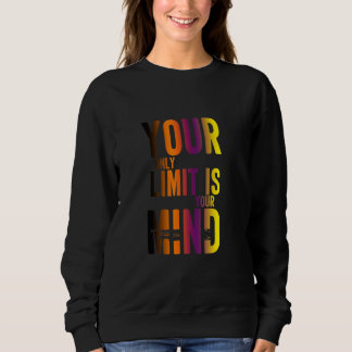 Your Only Limit Is Your Mind Sweatshirt