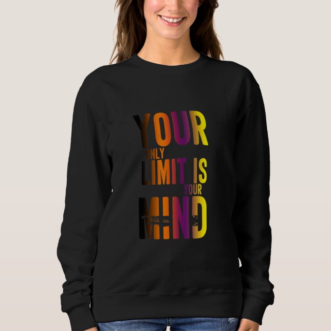 Your Only Limit Is Your Mind Sweatshirt (Front)