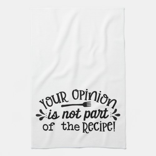 Your Opinion is not Part of the Recipe Kitchen Towel