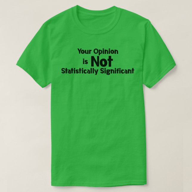 Your Opinion is not Statistically Significant  T-Shirt (Design Front)