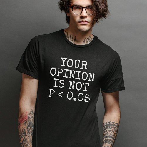 Your Opinion Is Not Statistically Significant T_Shirt