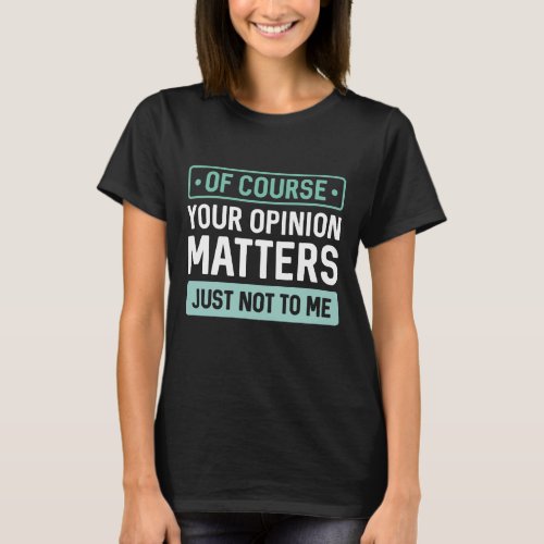 Your Opinion Matters T_Shirt