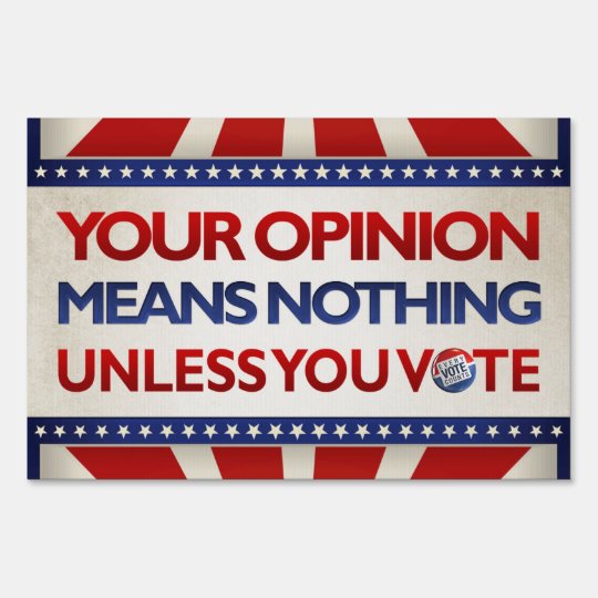 Your Opinion Means Nothing Unless you Vote - Sign | Zazzle.com