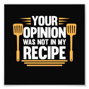 Your Opinion Not In Recipe Cook Chef Cooking Photo Print
