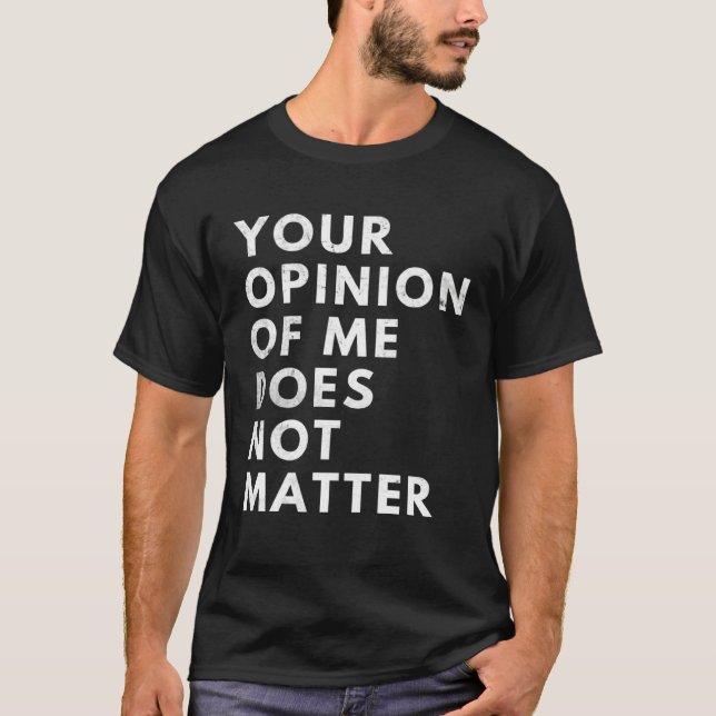 Your Opinion Of Me Does Not Matter T-Shirt (Front)