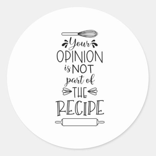 Your Opinion Recipe Funny Kitchen Quote Saying Classic Round Sticker