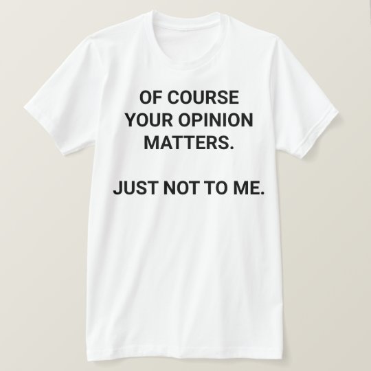 Remember When I Asked Your Opinion? Funny T-Shirt – 100% Cotton, Men's S-5XL