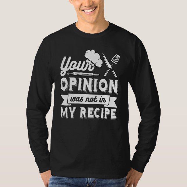 YOUR OPINION WAS NOT IN MY RECIPE  Chef T-Shirt (Front)