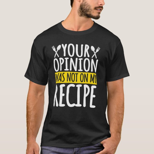 Your Opinion Was Not In My Recipe Kitchen Chef Res T-Shirt (Front)