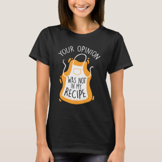 Your Opinion Was Not In My Recipe Sarcastic Opinio T-Shirt