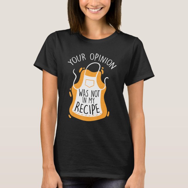 Your Opinion Was Not In My Recipe Sarcastic Opinio T-Shirt (Front)