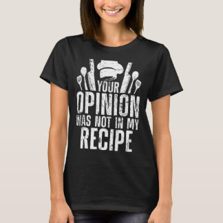 Your Opinion Wasnt In The Recipe Chef Cooking Gift T-Shirt