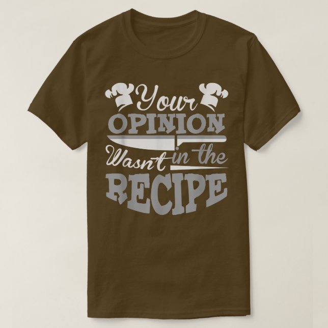 Your Opinion Wasn't In The Recipe Chef  T-Shirt (Design Front)