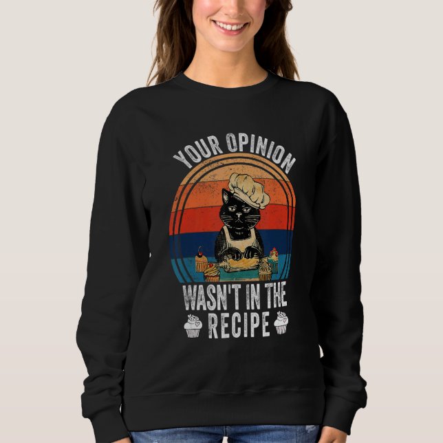 Your Opinion Wasn't In The Recipe   Cooking   Cat  Sweatshirt (Front)
