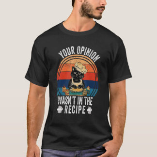 Your Opinion Wasn't In The Recipe   Cooking   Cat  T-Shirt