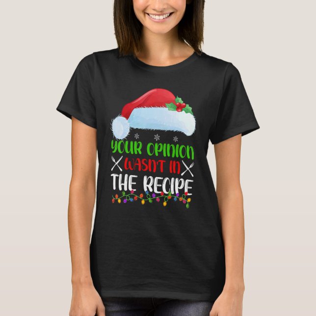 Your Opinion Wasnt In The Recipe Cooking Chef Chri T-Shirt (Front)