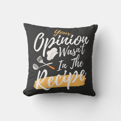 Your Opinion Wasnt In The Recipe Cooking Lover   Throw Pillow