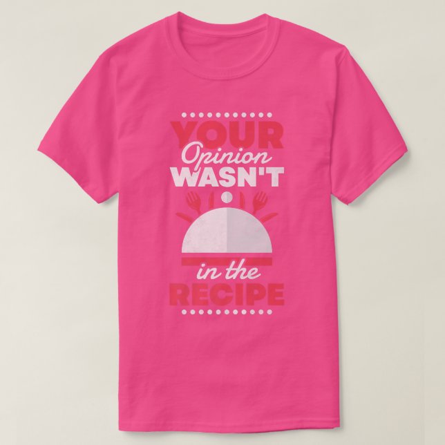 Your Opinion Wasnt In The Recipe, Cooking T-Shirt (Design Front)