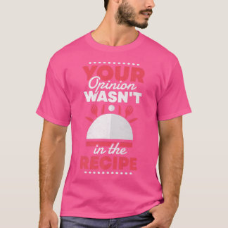 Your Opinion Wasnt In The Recipe, Cooking T-Shirt