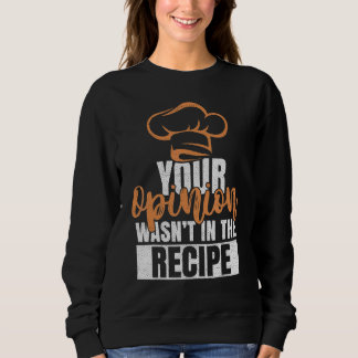 Your Opinion Wasn't In The Recipe Cooks Chefs Cook Sweatshirt