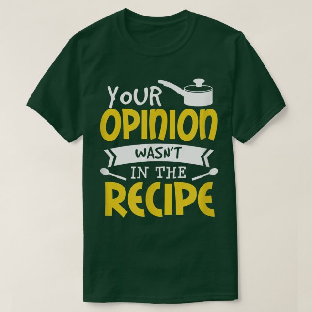 Your Opinion Wasn't In The Recipe food saying Funn T-Shirt (Design Front)