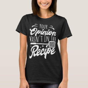 Your Opinion Wasn't in the Recipe Funny Cooking T-Shirt