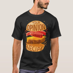 Your Opinion Wasn't In The Recipe Hamburger T-Shirt