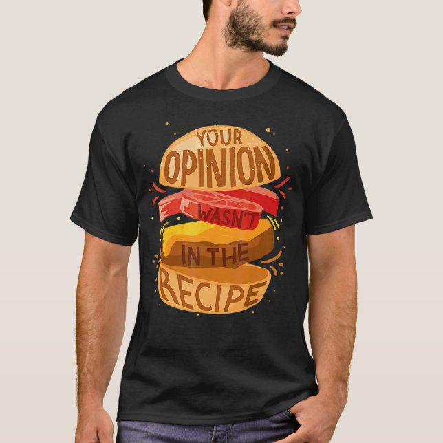 Your Opinion Wasn't In The Recipe  Hamburger T-Shirt (Front)
