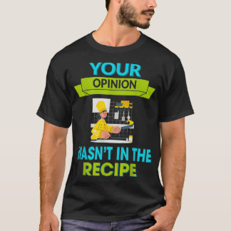Your Opinion Wasn't In The Recipe Humor Graphic  T-Shirt